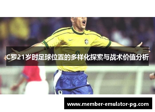 C罗21岁时足球位置的多样化探索与战术价值分析