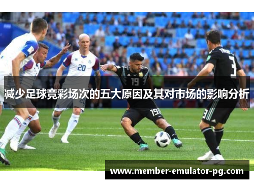 减少足球竞彩场次的五大原因及其对市场的影响分析