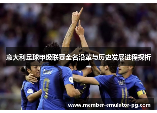 意大利足球甲级联赛全名沿革与历史发展进程探析