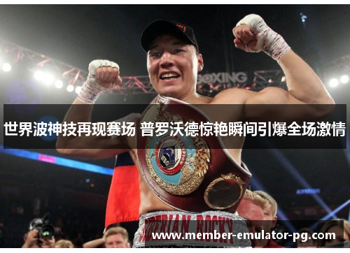 世界波神技再现赛场 普罗沃德惊艳瞬间引爆全场激情