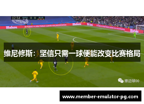 维尼修斯：坚信只需一球便能改变比赛格局