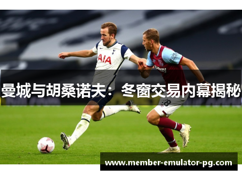 曼城与胡桑诺夫：冬窗交易内幕揭秘