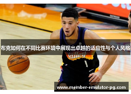 布克如何在不同比赛环境中展现出卓越的适应性与个人风格