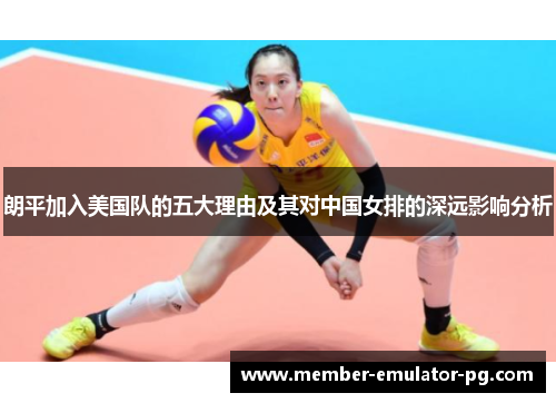 朗平加入美国队的五大理由及其对中国女排的深远影响分析