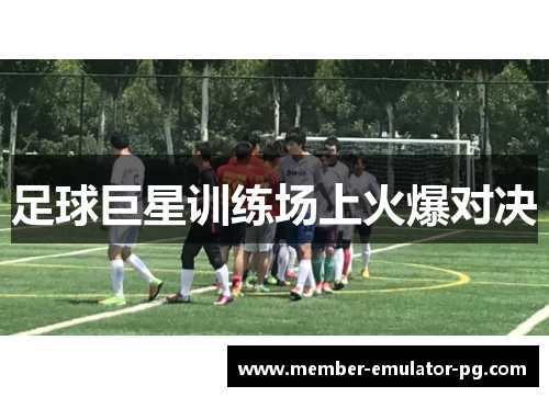 足球巨星训练场上火爆对决
